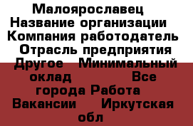 Малоярославец › Название организации ­ Компания-работодатель › Отрасль предприятия ­ Другое › Минимальный оклад ­ 18 000 - Все города Работа » Вакансии   . Иркутская обл.